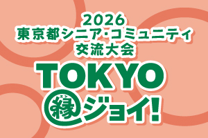第5回2026　東京都シニア・コミュニティ交流会　TOKYO縁ジョイ！